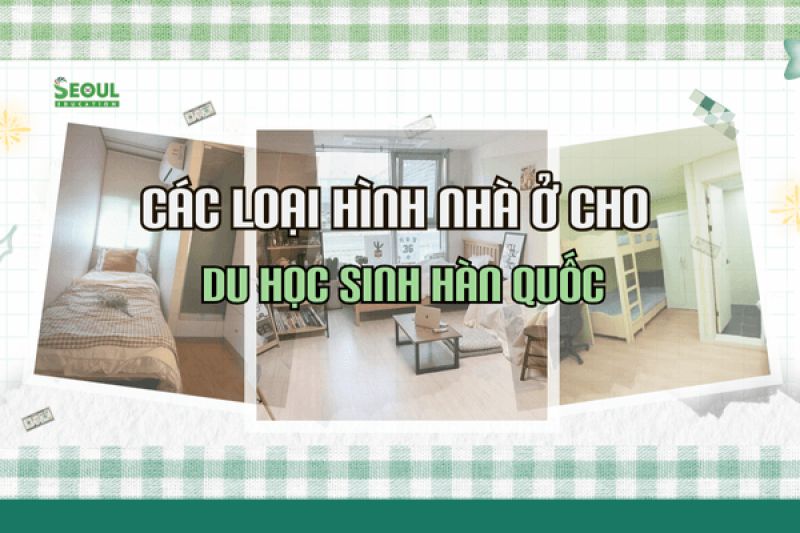 Các loại hình nhà ở cho du học sinh Hàn Quốc