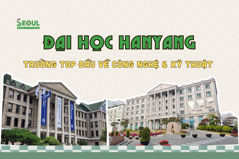Đại Học Hanyang - Top đầu về ngành Công nghệ &amp; Kỹ thuật