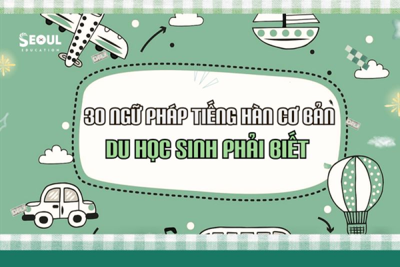 30 ngữ pháp tiếng Hàn cơ bản nhất định phải biết (có ví dụ dễ hiểu)