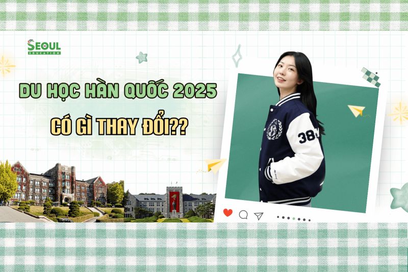 Điều kiện du học Hàn Quốc 2025: Cập nhật mới nhất &amp; chính xác nhất